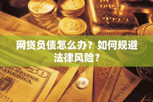 北京网贷负债怎么办？如何规避法律风险？