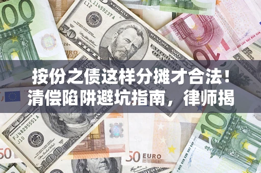 北京按份之债这样分摊才合法！清偿陷阱避坑指南，律师揭秘关键条款