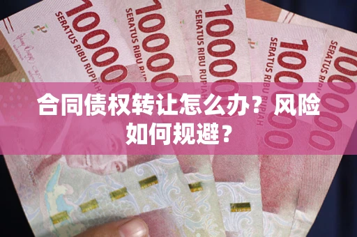 北京合同债权转让怎么办？风险如何规避？