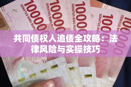 北京共同债权人追债全攻略：法律风险与实操技巧