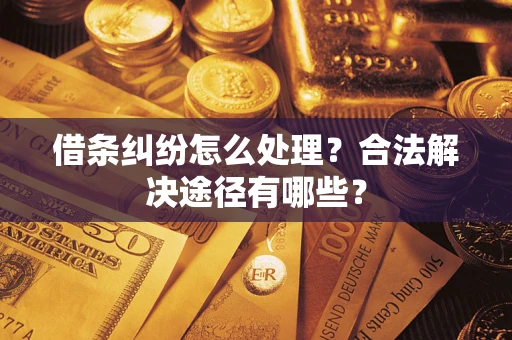 北京借条纠纷怎么处理？合法解决途径有哪些？
