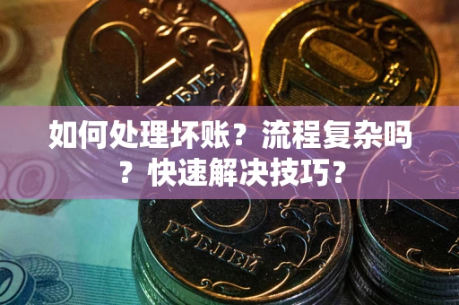 北京如何处理坏账？流程复杂吗？快速解决技巧？