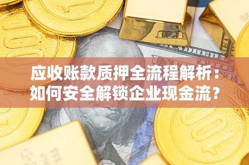 北京应收账款质押全流程解析：如何安全解锁企业现金流？