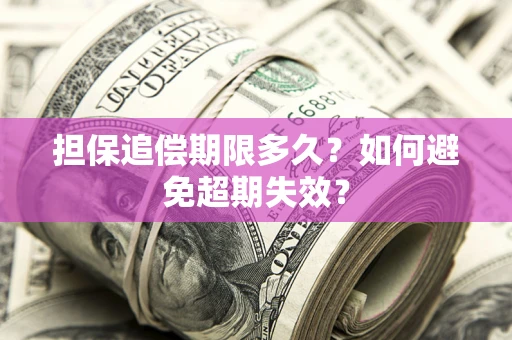 北京担保追偿期限多久?如何避免超期失效? 北京担保追偿期限多久?如何避免超期失效?