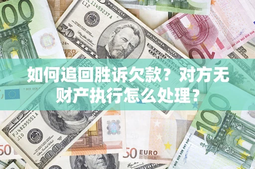 北京如何追回胜诉欠款？对方无财产执行怎么处理？