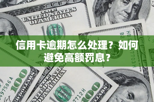 北京信用卡逾期怎么处理？如何避免高额罚息？