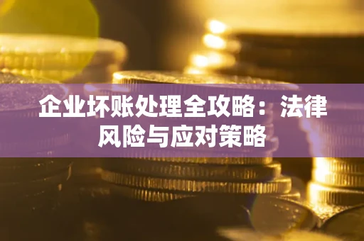 北京企业坏账处理全攻略：法律风险与应对策略