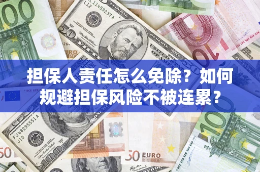北京担保人责任怎么免除？如何规避担保风险不被连累？