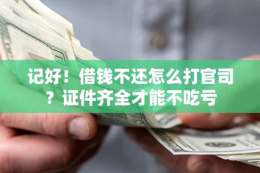 北京记好！借钱不还怎么打官司？证件齐全才能不吃亏