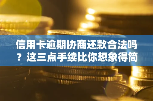 北京信用卡逾期协商还款合法吗？这三点手续比你想象得简单