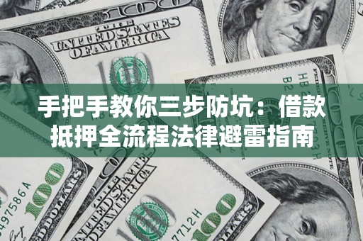 北京手把手教你三步防坑：借款抵押全流程法律避雷指南