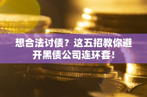 北京想合法讨债？这五招教你避开黑债公司连环套！