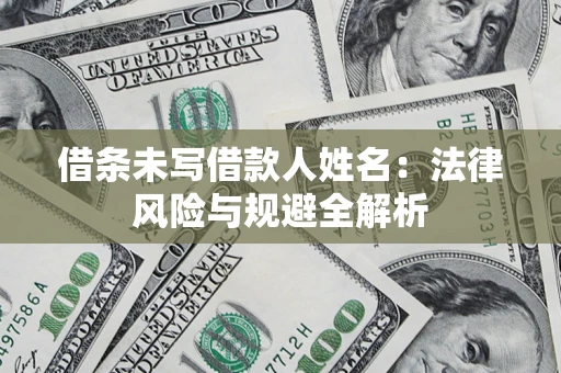 北京借条未写借款人姓名：法律风险与规避全解析