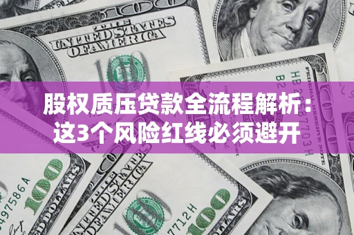 北京股权质压贷款全流程解析：这3个风险红线必须避开