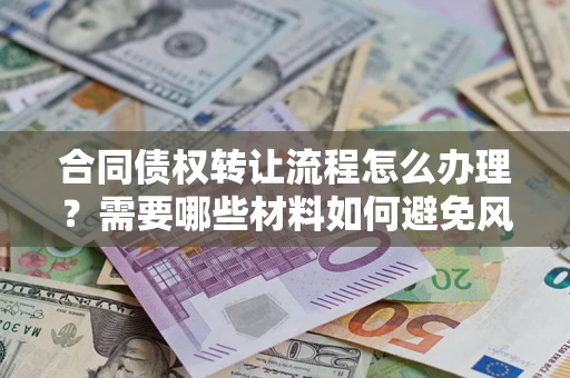 北京合同债权转让流程怎么办理？需要哪些材料如何避免风险？