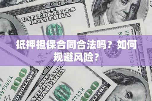 北京抵押担保合同合法吗？如何规避风险？