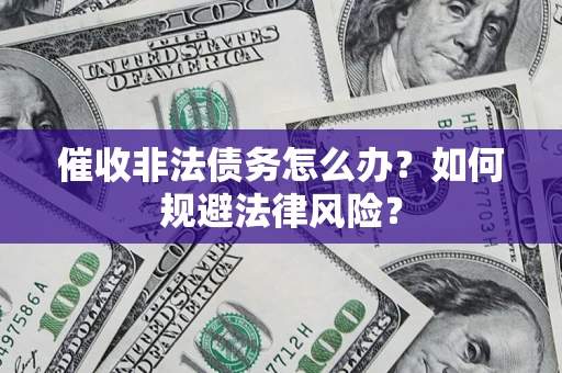北京催收非法债务怎么办？如何规避法律风险？