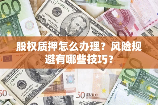 北京股权质押怎么办理？风险规避有哪些技巧？