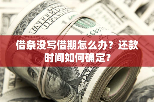 北京借条没写借期怎么办？还款时间如何确定？