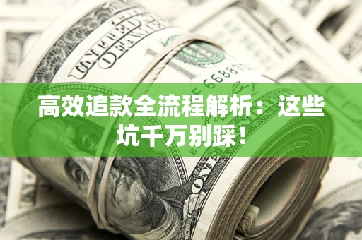 北京高效追款全流程解析：这些坑千万别踩！