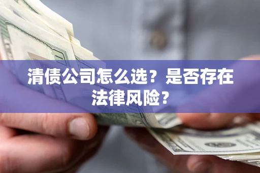 北京清债公司怎么选？是否存在法律风险？