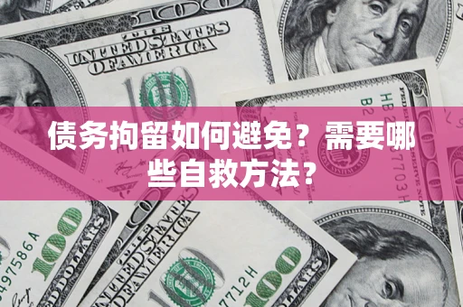 北京债务拘留如何避免？需要哪些自救方法？