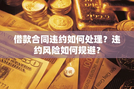 北京借款合同违约如何处理？违约风险如何规避？