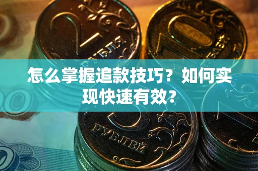 北京怎么掌握追款技巧？如何实现快速有效？