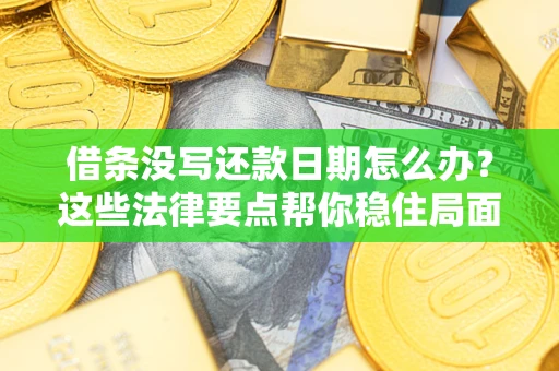北京借条没写还款日期怎么办？这些法律要点帮你稳住局面