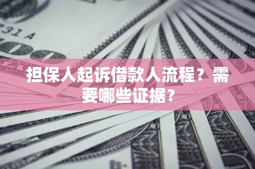 北京担保人起诉借款人流程?需要哪些证据? 北京担保人起诉借款人流程?需要哪些证据?