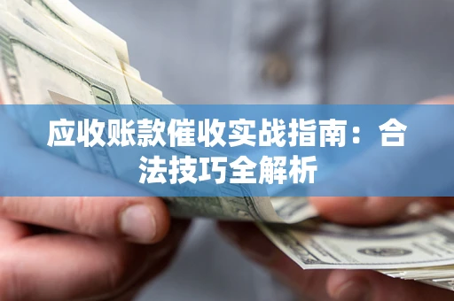 北京应收账款催收实战指南：合法技巧全解析