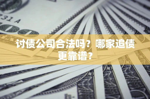 北京讨债公司合法吗？哪家追债更靠谱？
