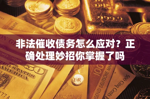 北京非法催收债务怎么应对？正确处理妙招你掌握了吗