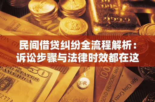 北京民间借贷纠纷全流程解析：诉讼步骤与法律时效都在这儿了