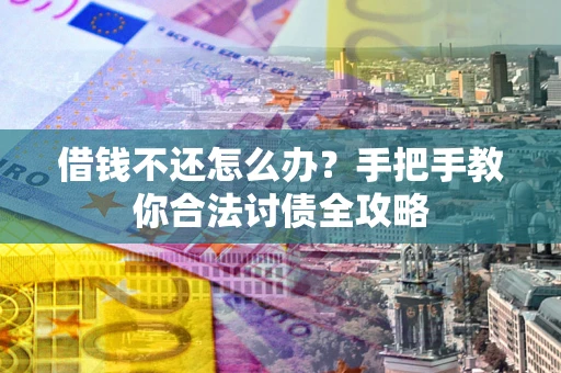 北京借钱不还怎么办？手把手教你合法讨债全攻略