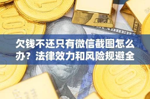 北京欠钱不还只有微信截图怎么办？法律效力和风险规避全解析