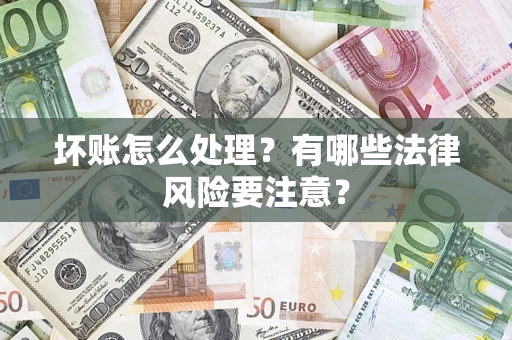 北京坏账怎么处理？有哪些法律风险要注意？