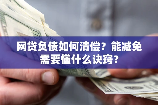 北京网贷负债如何清偿？能减免需要懂什么诀窍？