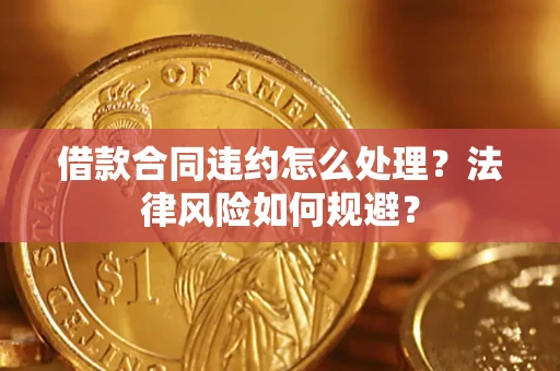 北京借款合同违约怎么处理？法律风险如何规避？