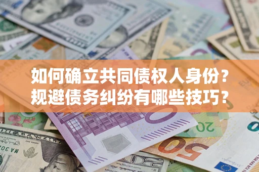 北京如何确立共同债权人身份？规避债务纠纷有哪些技巧？
