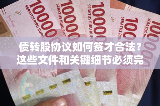 北京债转股协议如何签才合法？这些文件和关键细节必须完整