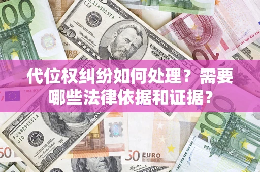 北京代位权纠纷如何处理？需要哪些法律依据和证据？