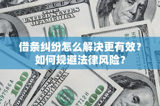 北京借条纠纷怎么解决更有效？如何规避法律风险？