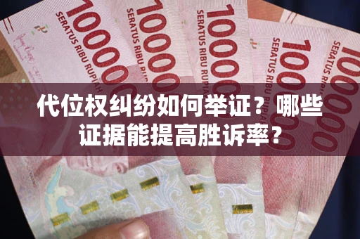 北京代位权纠纷如何举证？哪些证据能提高胜诉率？