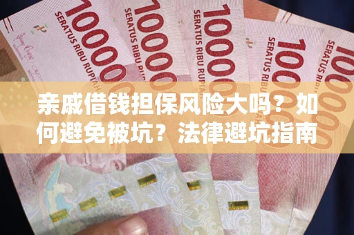 北京亲戚借钱担保风险大吗？如何避免被坑？法律避坑指南