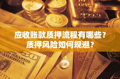 北京应收账款质押流程有哪些？质押风险如何规避？