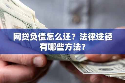 北京网贷负债怎么还？法律途径有哪些方法？