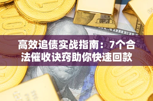 北京高效追债实战指南：7个合法催收诀窍助你快速回款