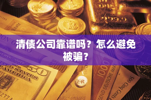 北京清债公司靠谱吗？怎么避免被骗？
