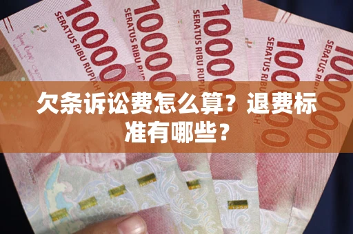 北京欠条诉讼费怎么算？退费标准有哪些？